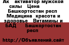 Ак45 активатор мужской силы › Цена ­ 3 000 - Башкортостан респ. Медицина, красота и здоровье » Витамины и БАД   . Башкортостан респ.